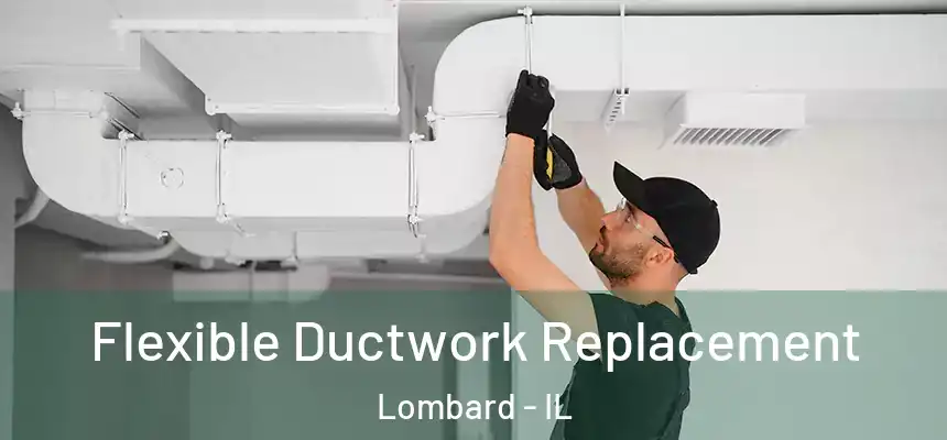  Flexible Ductwork Replacement Lombard - IL